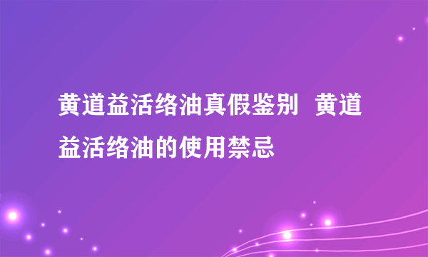 黄道益活络油真假鉴别  黄道益活络油的使用禁忌