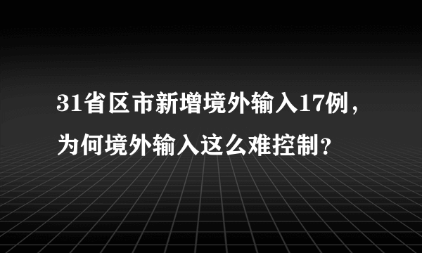 31省区市新增境外输入17例，为何境外输入这么难控制？