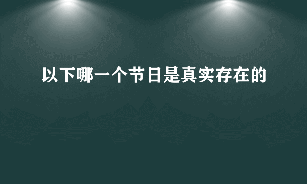 以下哪一个节日是真实存在的