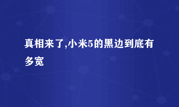 真相来了,小米5的黑边到底有多宽