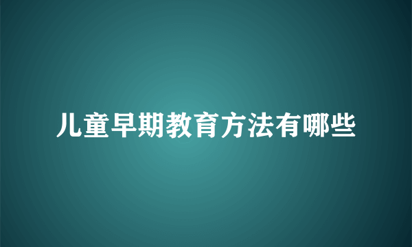 儿童早期教育方法有哪些