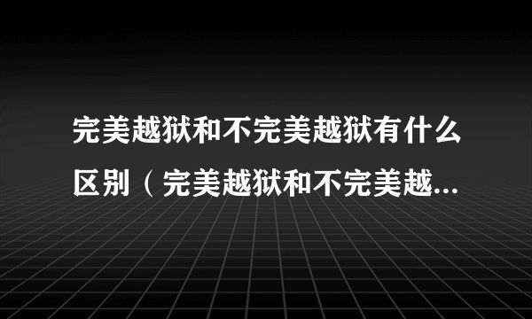 完美越狱和不完美越狱有什么区别（完美越狱和不完美越狱区别）