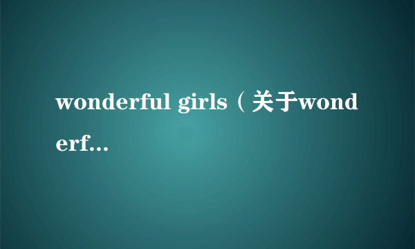 wonderful girls（关于wonderful girls的简介）