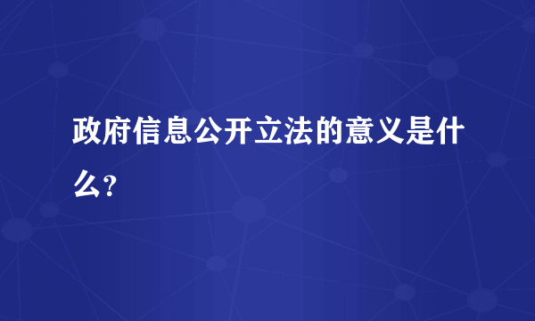 政府信息公开立法的意义是什么？