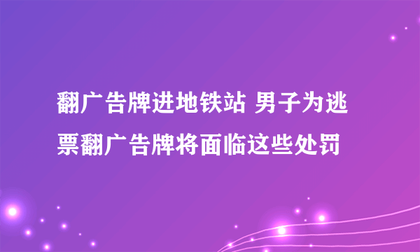 翻广告牌进地铁站 男子为逃票翻广告牌将面临这些处罚