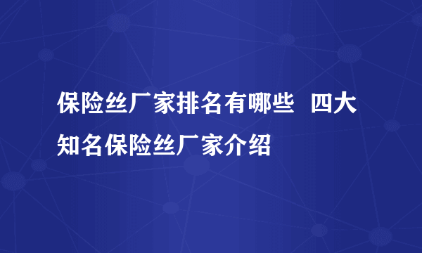 保险丝厂家排名有哪些  四大知名保险丝厂家介绍