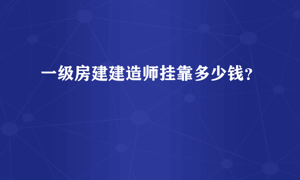 一级房建建造师挂靠多少钱？