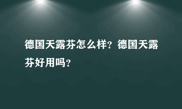 德国天露芬怎么样？德国天露芬好用吗？