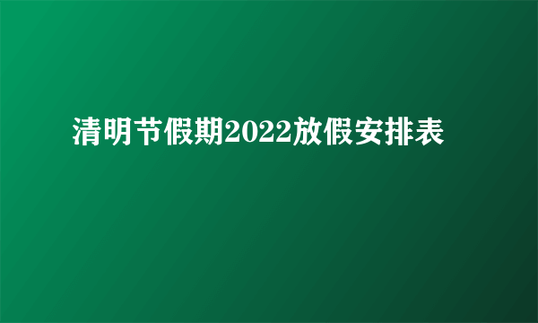 清明节假期2022放假安排表