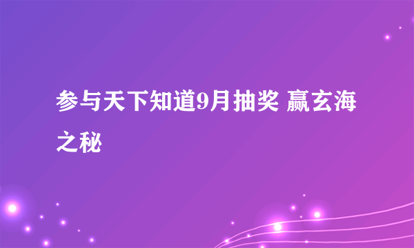 参与天下知道9月抽奖 赢玄海之秘