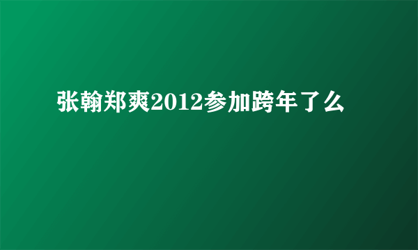 张翰郑爽2012参加跨年了么