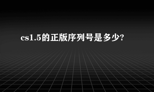 cs1.5的正版序列号是多少?