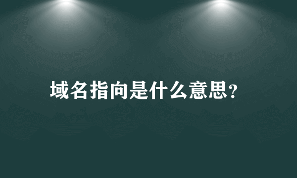 域名指向是什么意思？