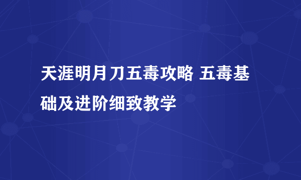 天涯明月刀五毒攻略 五毒基础及进阶细致教学