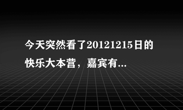 今天突然看了20121215日的快乐大本营，嘉宾有张卫健，余少群和包小柏。其中张卫健与粉丝互动中。