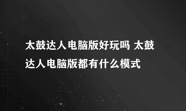 太鼓达人电脑版好玩吗 太鼓达人电脑版都有什么模式