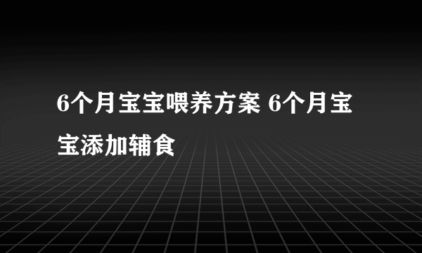 6个月宝宝喂养方案 6个月宝宝添加辅食