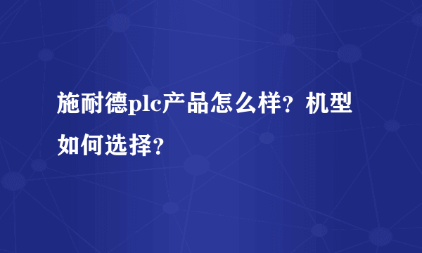 施耐德plc产品怎么样？机型如何选择？