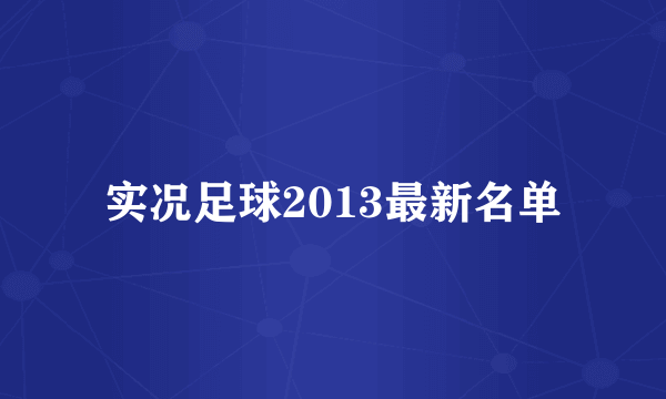 实况足球2013最新名单