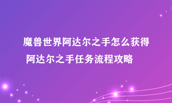 魔兽世界阿达尔之手怎么获得 阿达尔之手任务流程攻略