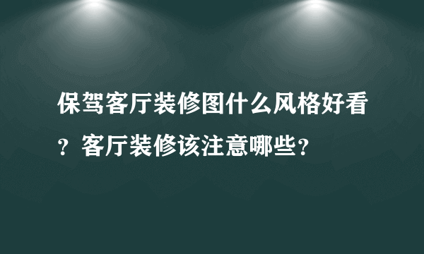 保驾客厅装修图什么风格好看？客厅装修该注意哪些？