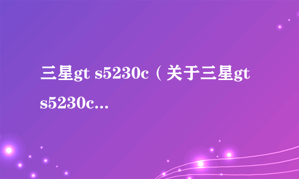 三星gt s5230c（关于三星gt s5230c的简介）