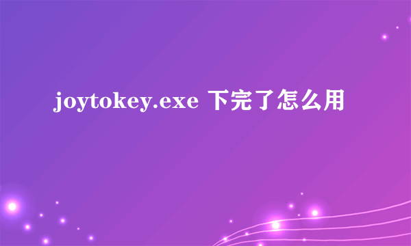 joytokey.exe 下完了怎么用