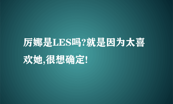 厉娜是LES吗?就是因为太喜欢她,很想确定!