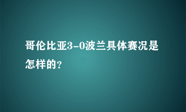 哥伦比亚3-0波兰具体赛况是怎样的？