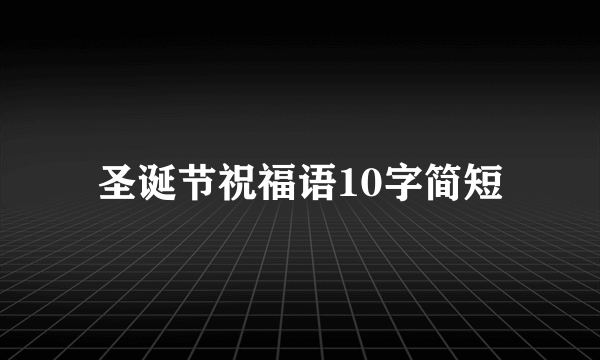 圣诞节祝福语10字简短