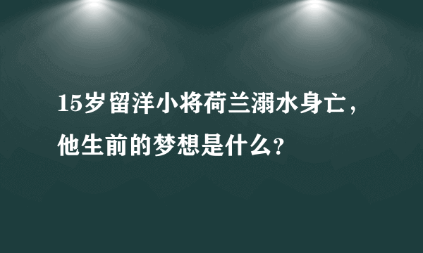 15岁留洋小将荷兰溺水身亡，他生前的梦想是什么？