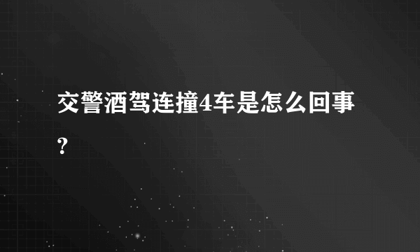 交警酒驾连撞4车是怎么回事？