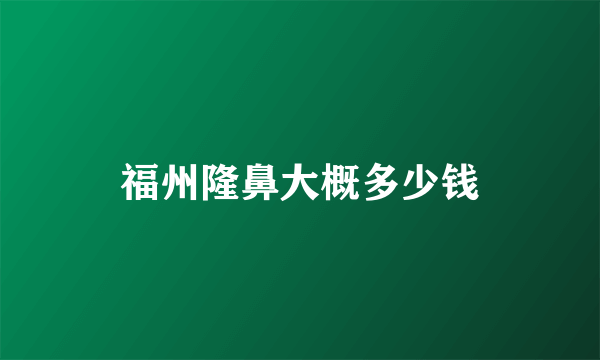 福州隆鼻大概多少钱