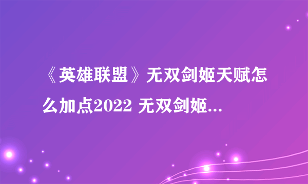 《英雄联盟》无双剑姬天赋怎么加点2022 无双剑姬天赋加点攻略