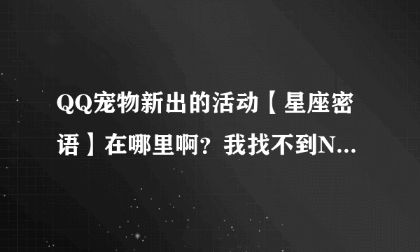 QQ宠物新出的活动【星座密语】在哪里啊？我找不到NPC？求解。