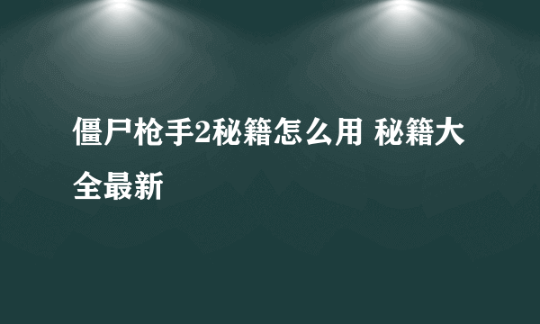 僵尸枪手2秘籍怎么用 秘籍大全最新