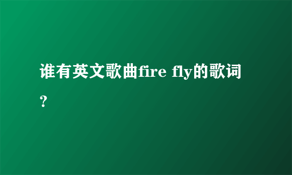 谁有英文歌曲fire fly的歌词？