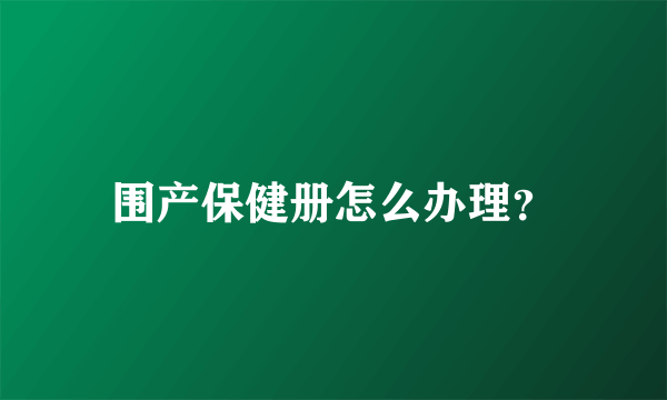 围产保健册怎么办理？