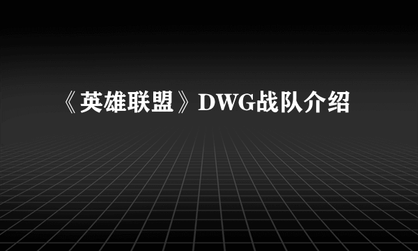 《英雄联盟》DWG战队介绍