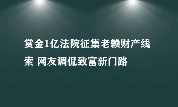 赏金1亿法院征集老赖财产线索 网友调侃致富新门路