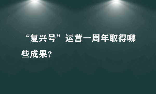 “复兴号”运营一周年取得哪些成果？