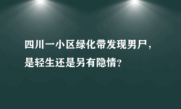 四川一小区绿化带发现男尸，是轻生还是另有隐情？