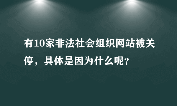 有10家非法社会组织网站被关停，具体是因为什么呢？