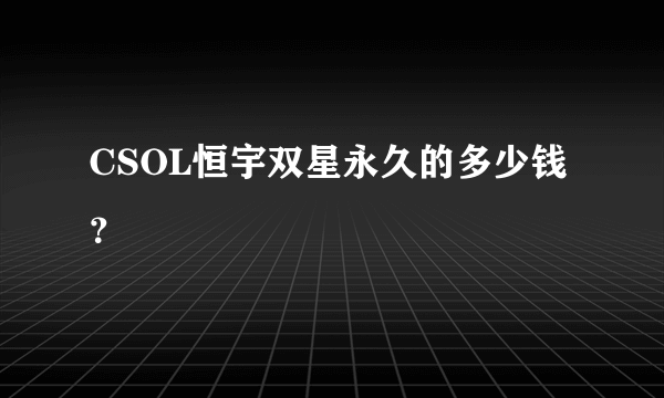 CSOL恒宇双星永久的多少钱？