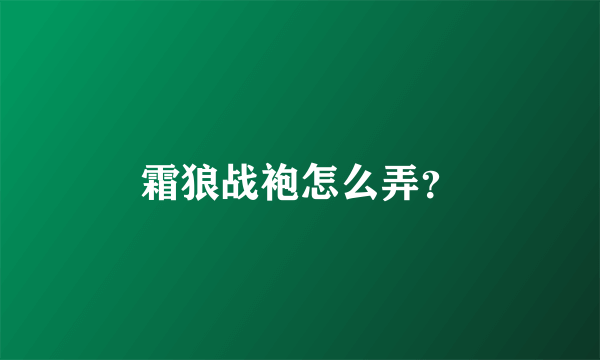 霜狼战袍怎么弄？