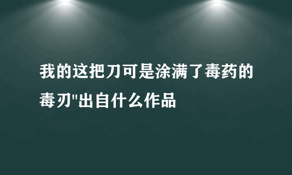 我的这把刀可是涂满了毒药的毒刃