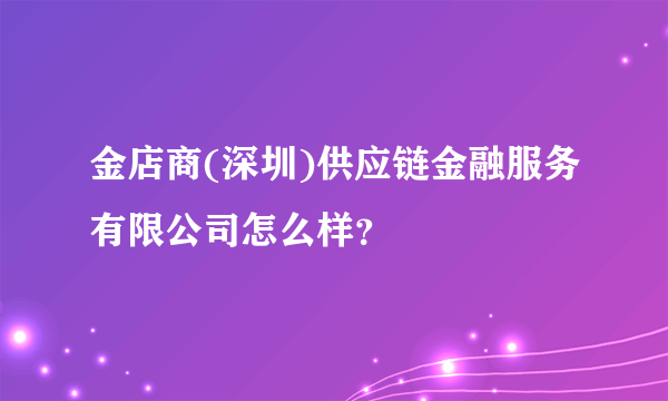 金店商(深圳)供应链金融服务有限公司怎么样？