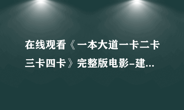 在线观看《一本大道一卡二卡三卡四卡》完整版电影-建立了一个现代娱乐帝国