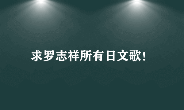 求罗志祥所有日文歌！