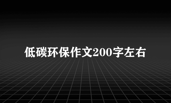 低碳环保作文200字左右